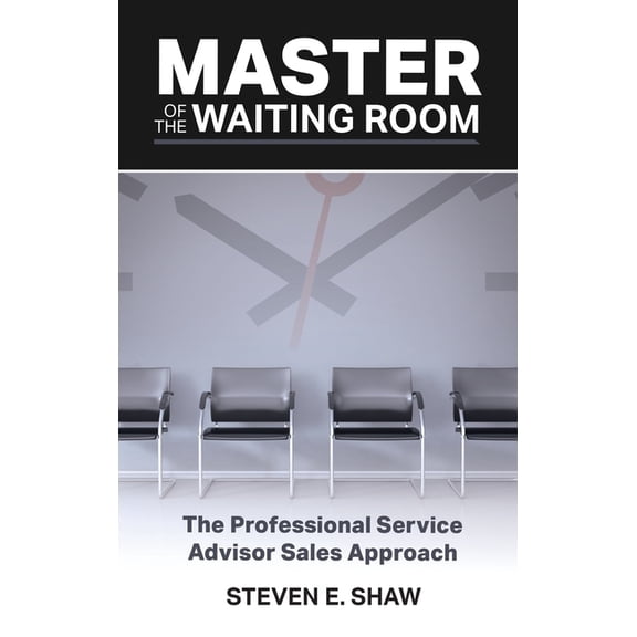 Master of the Waiting Room: The Professional Service Advisor Sales Approach, (Hardcover)
