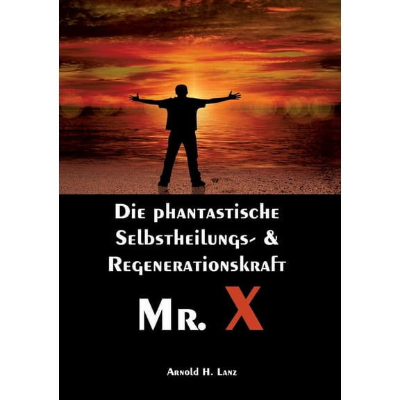 Mr. X, Mr. Gesundheits-X: die phantastische Selbstheilungs- & Regenerationskraft Mr. X (Paperback)
