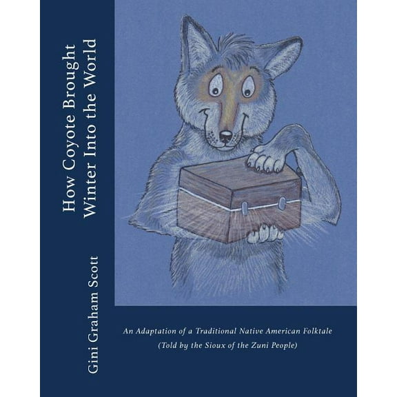 How Coyote Brought Winter into the World: An Adaptation of a Traditional Native American Folktale (Told by the Zuni Peop, (Paperback)
