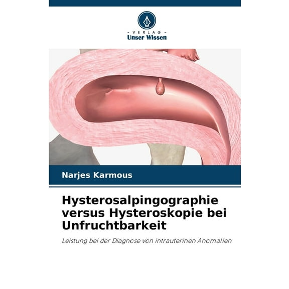 Hysterosalpingographie versus Hysteroskopie bei Unfruchtbarkeit, (Paperback)