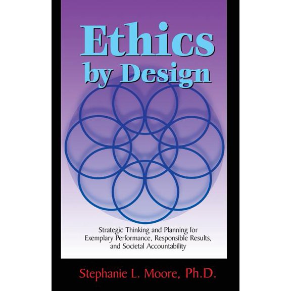 Ethics by Design: Strategic Thinking and Planning for Exemplary Performance, Responsible Results, (Paperback) by Stephanie L. Moore