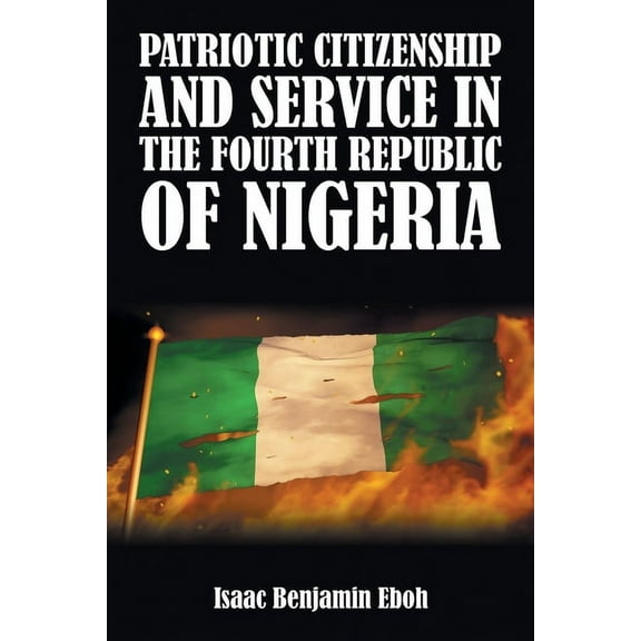 Patriotic Citizenship and Service in the Fourth Republic of Nigeria, (Paperback)