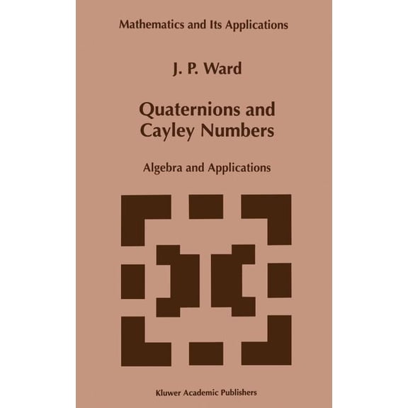 Mathematics and Its Applications Quaternions and Cayley Numbers: Algebra and Applications, Book 403, (Hardcover)