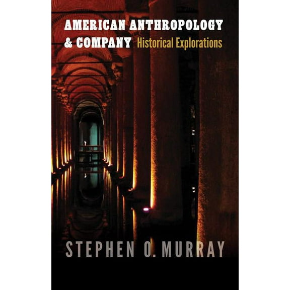 Critical Studies in the History of Anthr American Anthropology & Company: Historical Explorations, (Hardcover)