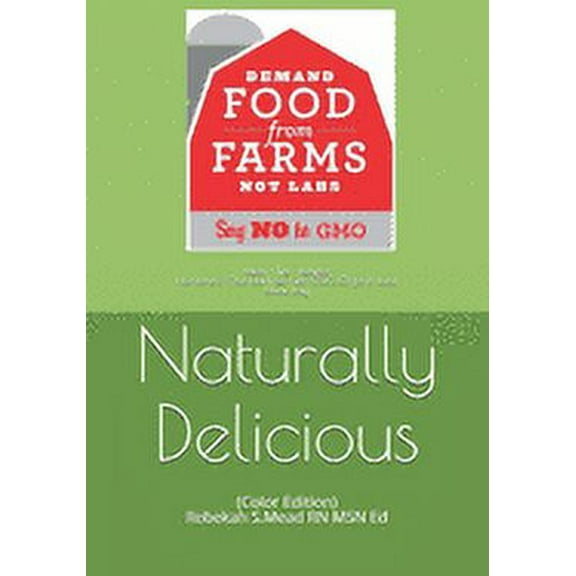 Naturally Delicious : Ideas - Tips - Recipes Hormone & Chemical-Free, Non-Gmo, Organic Food Made Easy (Paperback)
