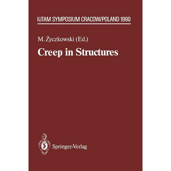 Iutam Symposia Creep in Structures: 4th Iutam Symposium, Cracow, Poland September 10-14,1990, (Paperback)
