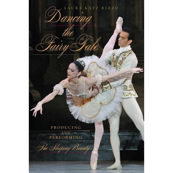 Dancing the Fairy Tale : Producing and Performing The Sleeping Beauty (Paperback)