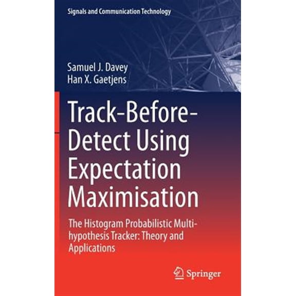 Pre-Owned Signals and Communication Technology Track-Before-Detect Using Expectation Maximisation: The Histogram Probabilistic Multi-Hypothesis Tracker: Theory and App, (Hardcover)