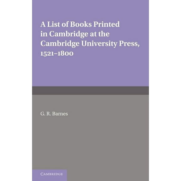 A List of Books Printed in Cambridge at the Cambridge University Press, 1521 1800, (Paperback)