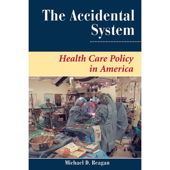 The Accidental System: Health Care Policy in America, (Hardcover)