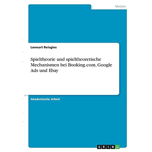 Spieltheorie und spieltheoretische Mechanismen bei Booking.com, Google Ads und Ebay (Paperback)