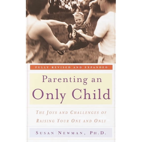 Parenting an Only Child : The Joys and Challenges of Raising Your One and Only (Paperback)