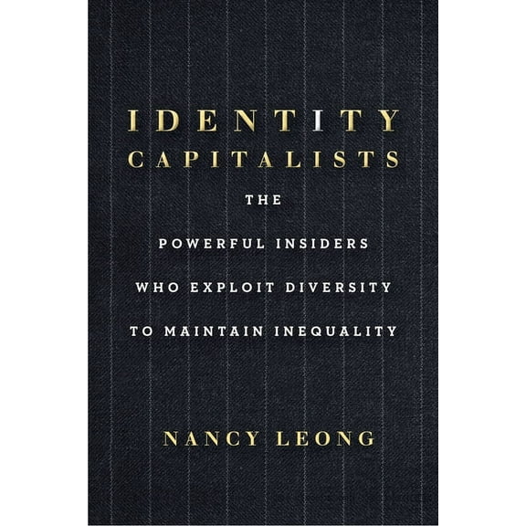 Identity Capitalists: The Powerful Insiders Who Exploit Diversity to Maintain Inequality, (Paperback)