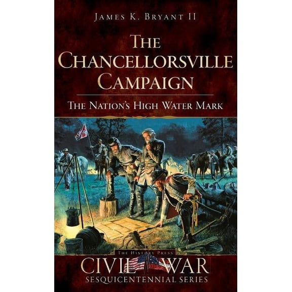 The Chancellorsville Campaign: The Nation's High Water Mark, (Hardcover)