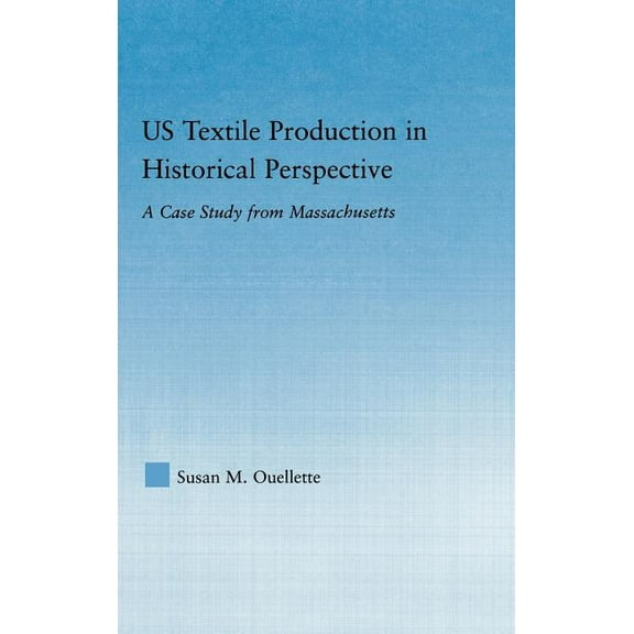Studies in American Popular History and  Us Textile Production in Historical Perspective: A Case Study from Massachusetts, (Hardcover)