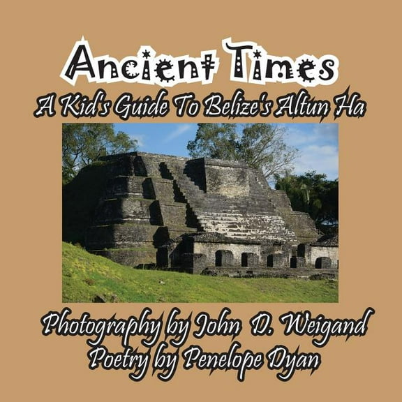 Ancient Times -- A Kid's Guide to Belize's Altun Ha, (Paperback)