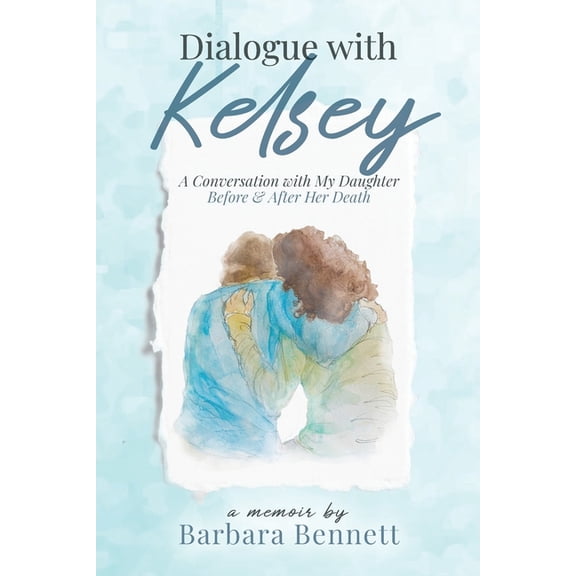 Dialogue with Kelsey: Before and After My Daughter's Death, (Paperback)
