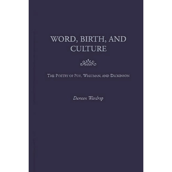 Contributions to the Study of American L Word, Birth, and Culture: The Poetry of Poe, Whitman, and Dickinson, (Hardcover)