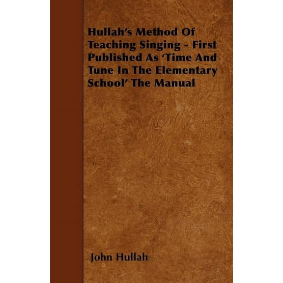 Hullah's Method Of Teaching Singing - First Published As 'Time And Tune In The Elementary School' The Manual, (Paperback)