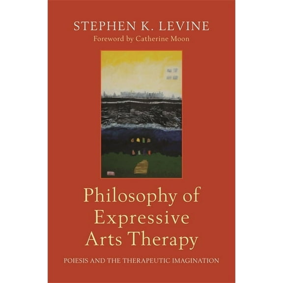 Philosophy of Expressive Arts Therapy: Poiesis and the Therapeutic Imagination, (Paperback)