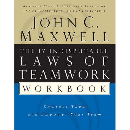 The 17 Indisputable Laws of Teamwork: Embrace Them and Empower Your Team