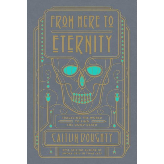 From Here to Eternity: Traveling the World to Find the Good Death, (Paperback)