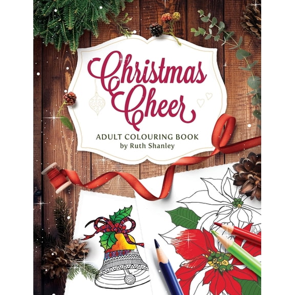 Christmas Cheer Adult Colouring Book by Ruth Shanley: Relaxing and Fun with Bonus Seasonal Trivia