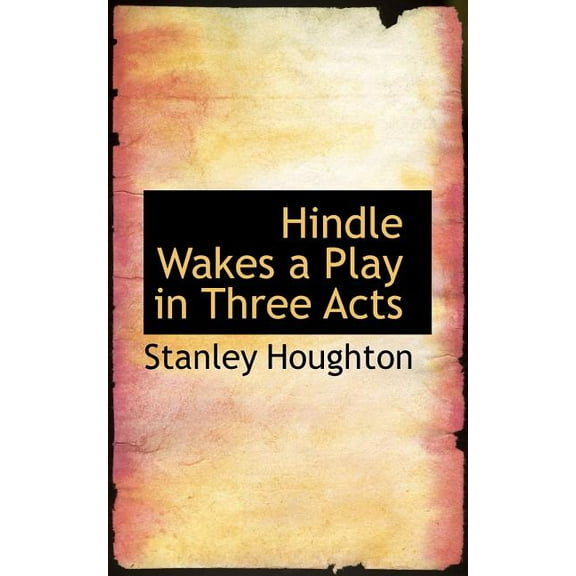 Hindle Wakes a Play in Three Acts (Paperback)