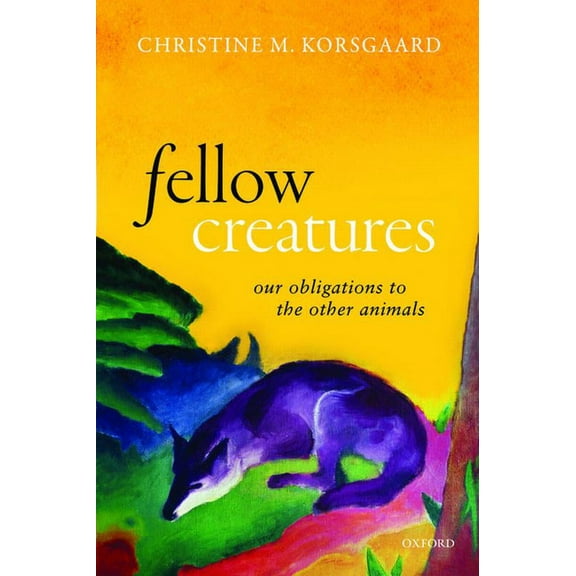 Fellow Creatures: Our Obligations to the Other Animals, (Paperback)