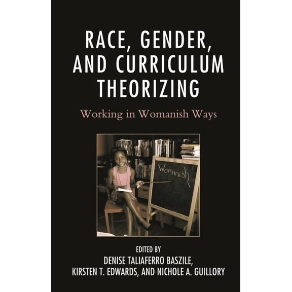 Race and Education in the Twenty-First C Race, Gender, and Curriculum Theorizing: Working in Womanish Ways, (Hardcover)