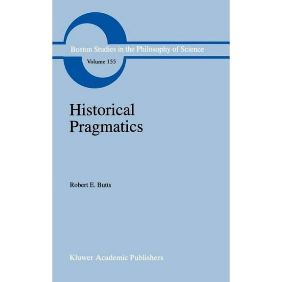Boston Studies in the Philosophy and His Historical Pragmatics: Philosophical Essays, Book 155, (Hardcover)