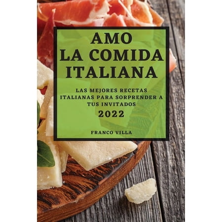 Amo La Comida Italiana 2022: Las Mejores Recetas Italianas Para Sorprender a Tus Invitados (Paperback)