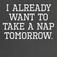 thumbnail image 2 of CafePress - I Already Want To Take A Nap Tomorrow Maternity T - Maternity Dark T-Shirt, 2 of 3