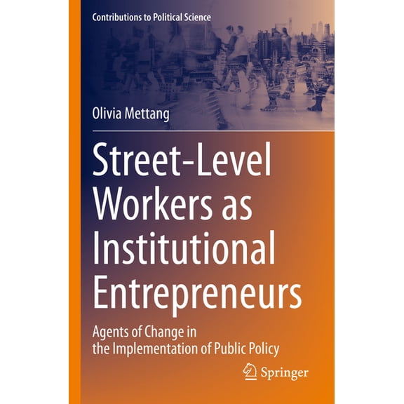 Contributions to Political Science Street-Level Workers as Institutional Entrepreneurs: Agents of Change in the Implementation of Public Policy, (Paperback)