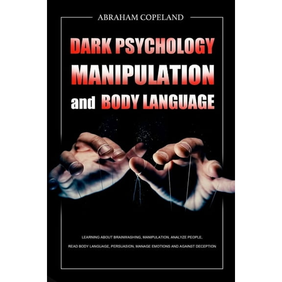 Dark Psychology, Manipulation and Body Language: Learning About Brainwashing, Manipulation, Analyze People, Read Body La, (Paperback)