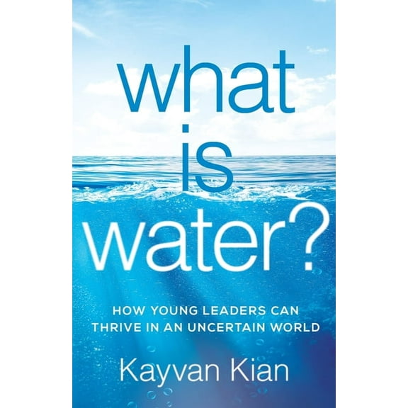 What Is Water?: How Young Leaders Can Thrive in an Uncertain World, (Paperback)
