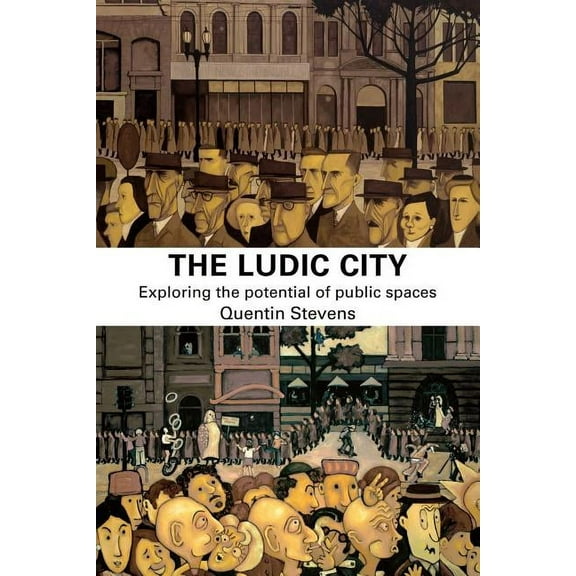 The Ludic City: Exploring the Potential of Public Spaces, (Paperback)
