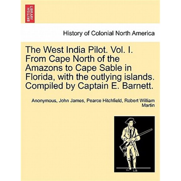 Pre-Owned The West India Pilot. Vol. I. from Cape North of the Amazons to Cape Sable in Florida, with the Outlying Islands. Compiled by Captain E. Barnett. (Paperback)