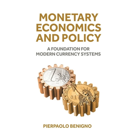 Monetary Economics and Policy: A Foundation for Modern Currency Systems, (Hardcover)