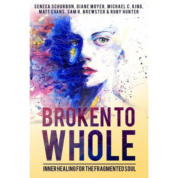 Broken To Whole: Inner Healing for the Fragmented Soul, (Paperback)