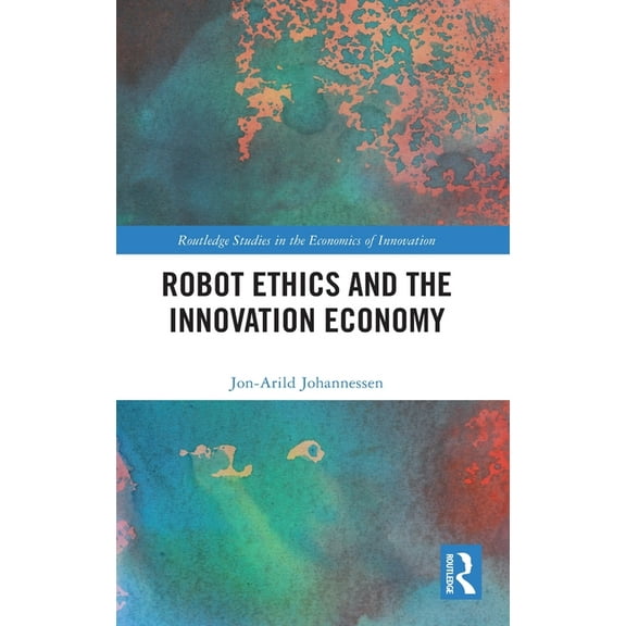 Routledge Studies in the Economics of In Robot Ethics and the Innovation Economy, (Hardcover)