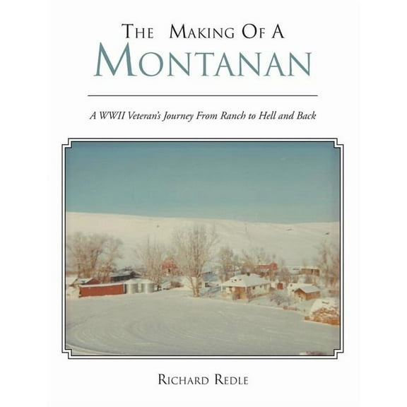 The Making of a Montanan: A WWII Veteran's Journey from Ranch to Hell, (Paperback)