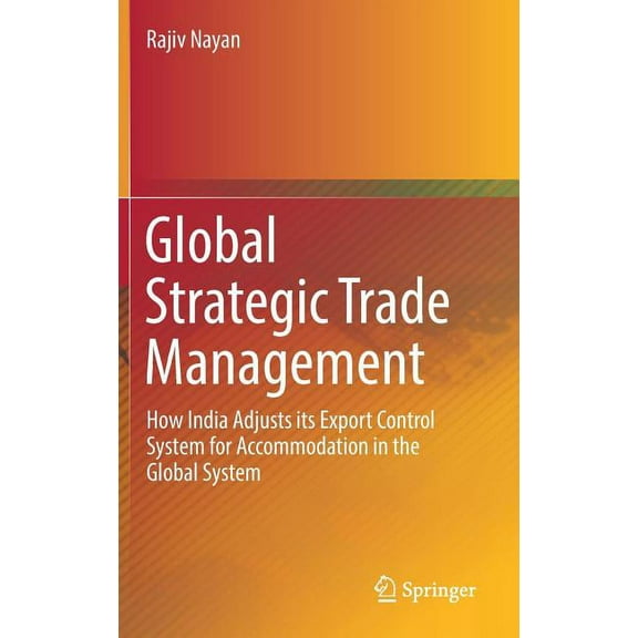 Global Strategic Trade Management: How India Adjusts Its Export Control System for Accommodation in the Global System, (Hardcover)