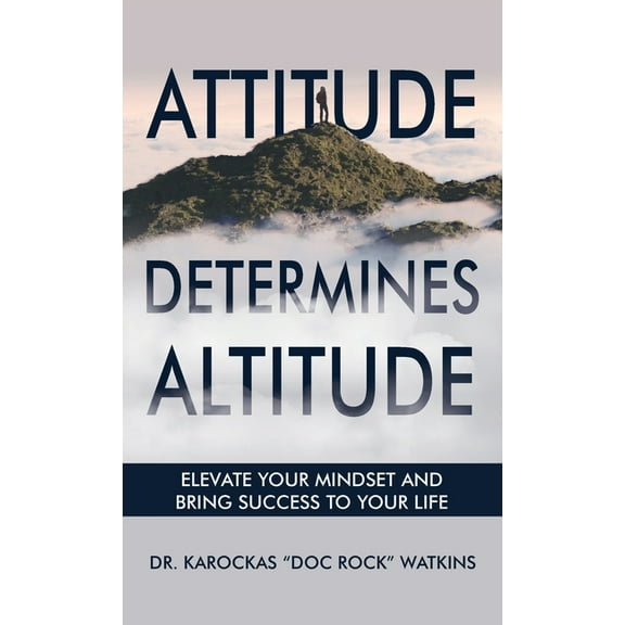 Attitude Determines Altitude: Elevate Your Mindset and Bring Success to Your Life, (Hardcover)