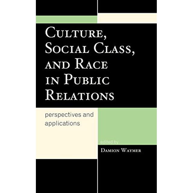 Culture, Social Class, and Race in Public Relations: Perspectives and Applications (Lexington Studies in Political Communication)