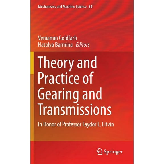 Mechanisms and Machine Science Theory and Practice of Gearing and Transmissions: In Honor of Professor Faydor L. Litvin, Book 34, (Hardcover)