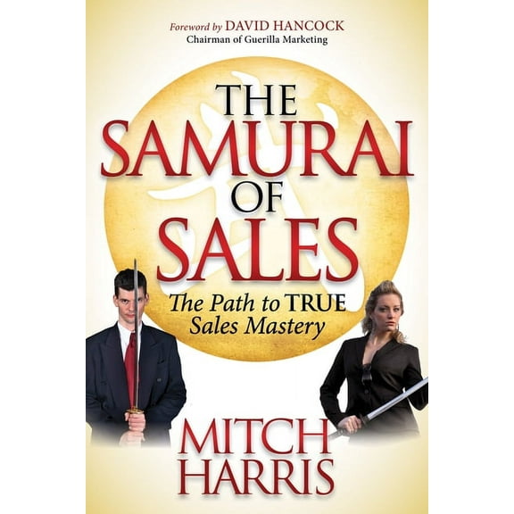 The Samurai of Sales: The Path to True Sales Mastery, (Paperback)
