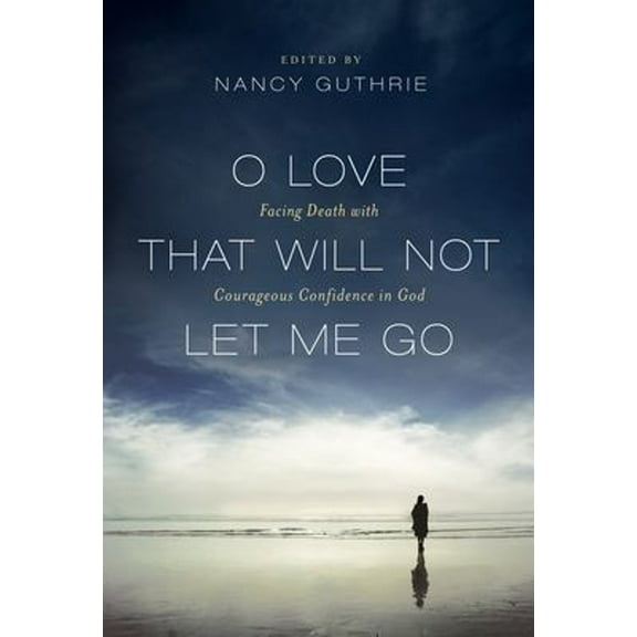 Pre-Owned O Love That Will Not Let Me Go : Facing Death with Courageous Confidence in God (Paperback) 9781433516184