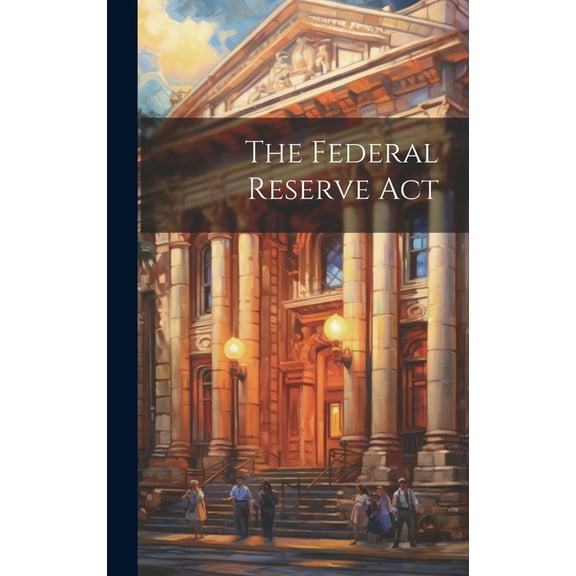 The Federal Reserve Act (Hardcover)