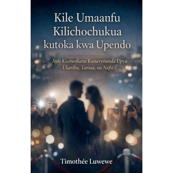Mapenzi Na Kuvunjika Kwa Mahusiano Kile Umaarufu Kilichochukua kutoka kwa Upendo, Book 1, (Paperback)